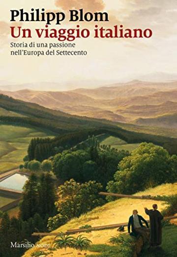 Un viaggio italiano: Storia di una passione nell'Europa del Settecento